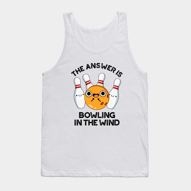 The Answer Is Bowling In The Wind Cute Sports Pun Tank Top by punnybone